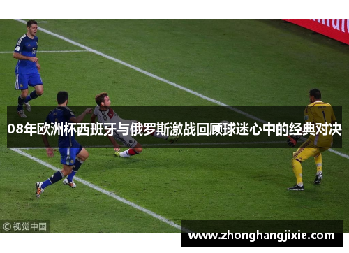 08年欧洲杯西班牙与俄罗斯激战回顾球迷心中的经典对决
