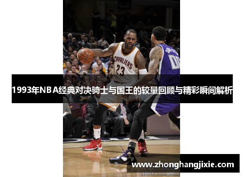 1993年NBA经典对决骑士与国王的较量回顾与精彩瞬间解析