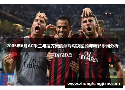 2005年6月AC米兰与拉齐奥的巅峰对决回顾与精彩瞬间分析