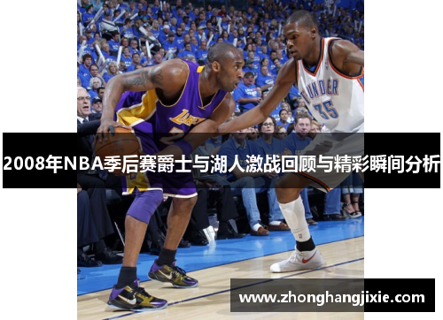 2008年NBA季后赛爵士与湖人激战回顾与精彩瞬间分析