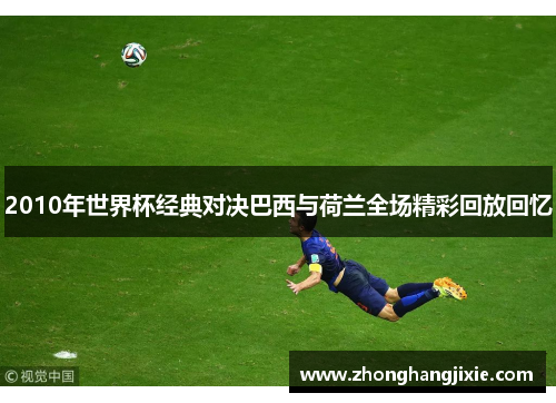 2010年世界杯经典对决巴西与荷兰全场精彩回放回忆