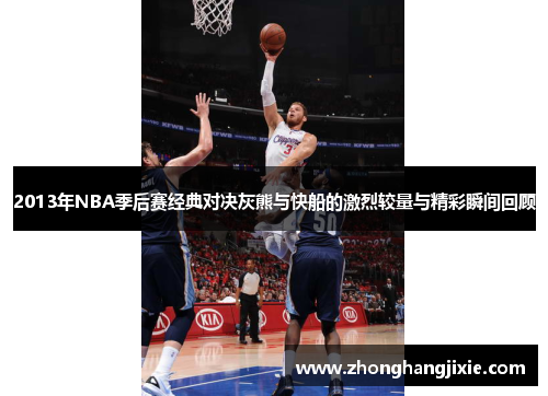 2013年NBA季后赛经典对决灰熊与快船的激烈较量与精彩瞬间回顾