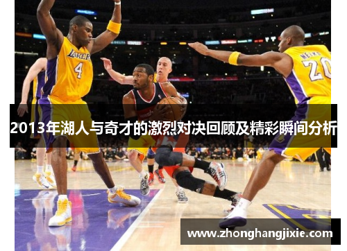 2013年湖人与奇才的激烈对决回顾及精彩瞬间分析