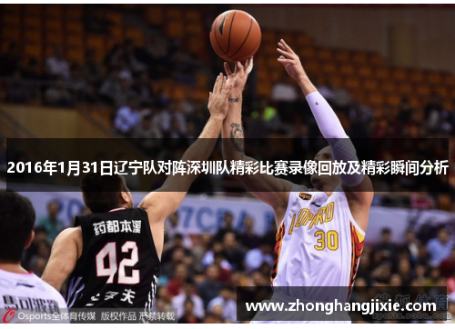 2016年1月31日辽宁队对阵深圳队精彩比赛录像回放及精彩瞬间分析
