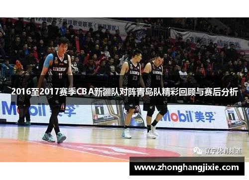 2016至2017赛季CBA新疆队对阵青岛队精彩回顾与赛后分析