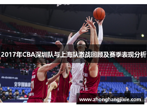 2017年CBA深圳队与上海队激战回顾及赛季表现分析