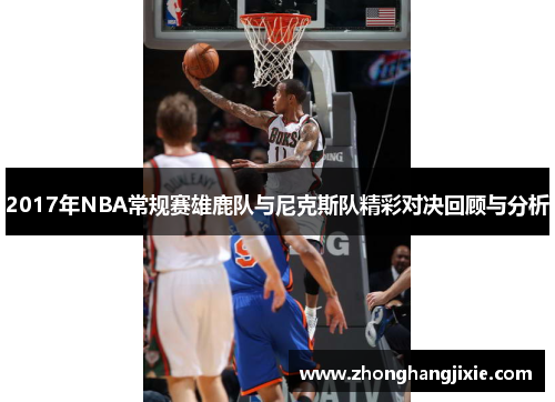2017年NBA常规赛雄鹿队与尼克斯队精彩对决回顾与分析