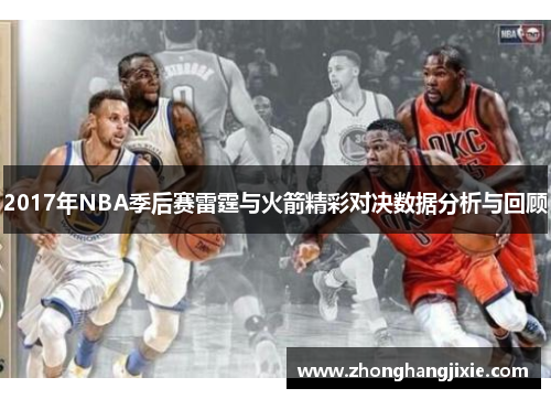 2017年NBA季后赛雷霆与火箭精彩对决数据分析与回顾