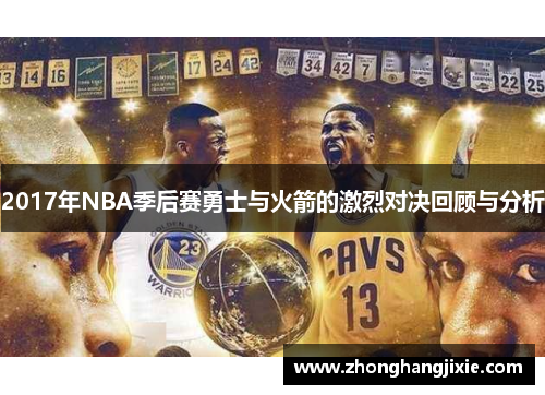 2017年NBA季后赛勇士与火箭的激烈对决回顾与分析