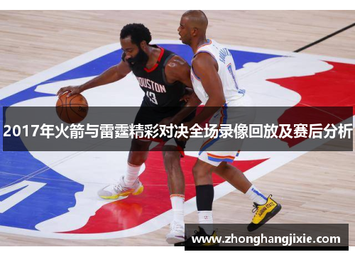 2017年火箭与雷霆精彩对决全场录像回放及赛后分析