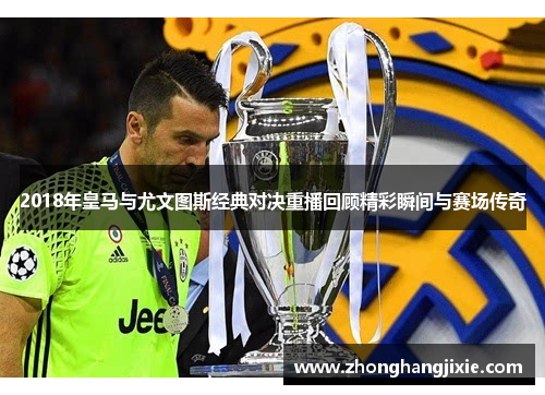 2018年皇马与尤文图斯经典对决重播回顾精彩瞬间与赛场传奇