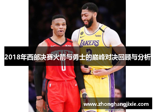 2018年西部决赛火箭与勇士的巅峰对决回顾与分析