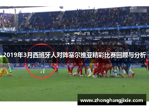 2019年3月西班牙人对阵塞尔维亚精彩比赛回顾与分析