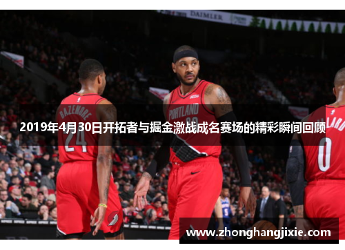 2019年4月30日开拓者与掘金激战成名赛场的精彩瞬间回顾