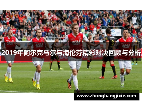 2019年阿尔克马尔与海伦芬精彩对决回顾与分析