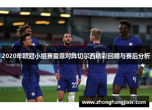 2020年欧冠小组赛雷恩对阵切尔西精彩回顾与赛后分析