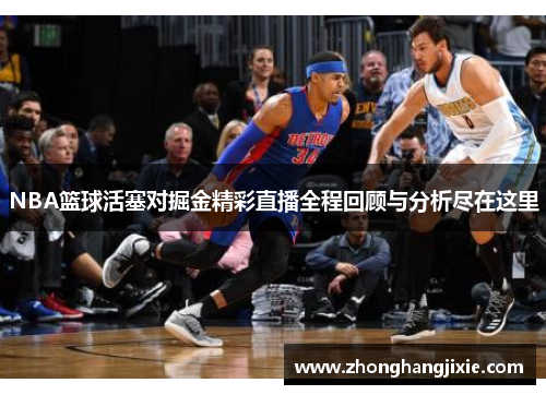 NBA篮球活塞对掘金精彩直播全程回顾与分析尽在这里