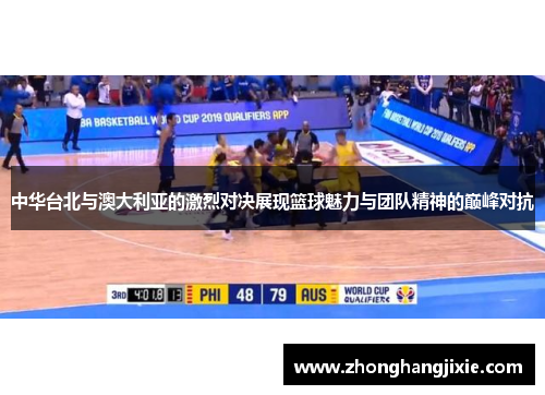 中华台北与澳大利亚的激烈对决展现篮球魅力与团队精神的巅峰对抗
