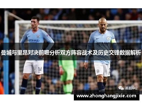 曼城与里昂对决前瞻分析双方阵容战术及历史交锋数据解析