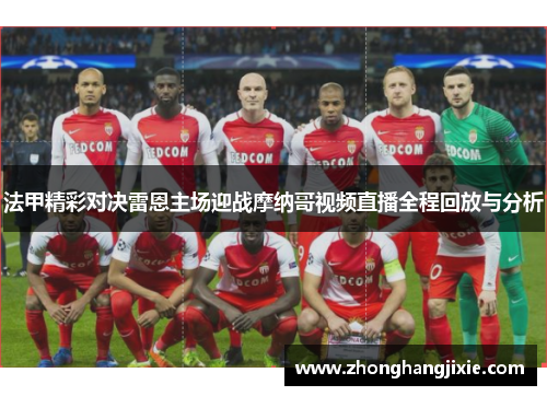法甲精彩对决雷恩主场迎战摩纳哥视频直播全程回放与分析